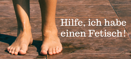 Hilfe, ich habe einen&nbsp;Fetisch!