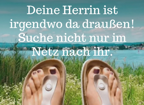 Zwei Frauenfüße in einer schönen Blumenwiese. Ein Schriftzug ermutigt den Leser, nicht nur im Internet nach einer dominanten Partnerin zu suchen, sondern auch draußen, in der echten Welt.